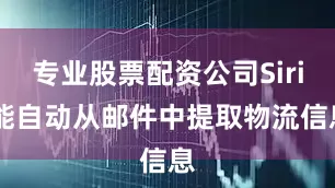 专业股票配资公司Siri 能自动从邮件中提取物流信息