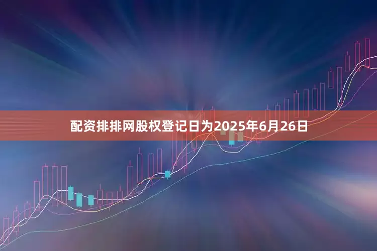 配资排排网股权登记日为2025年6月26日