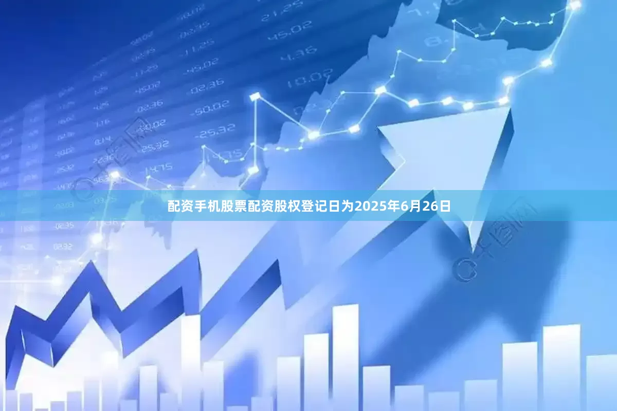 配资手机股票配资股权登记日为2025年6月26日