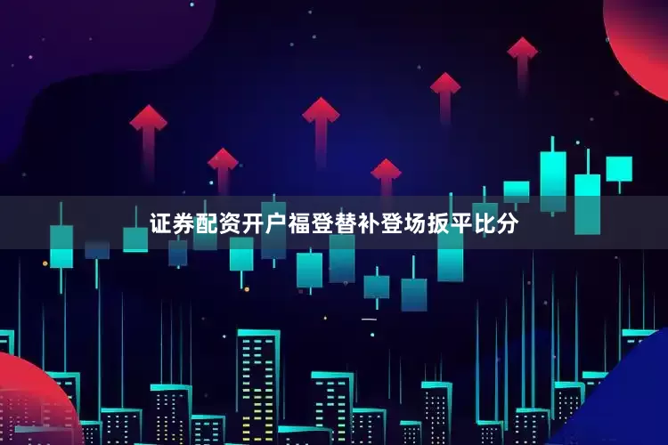 证券配资开户福登替补登场扳平比分