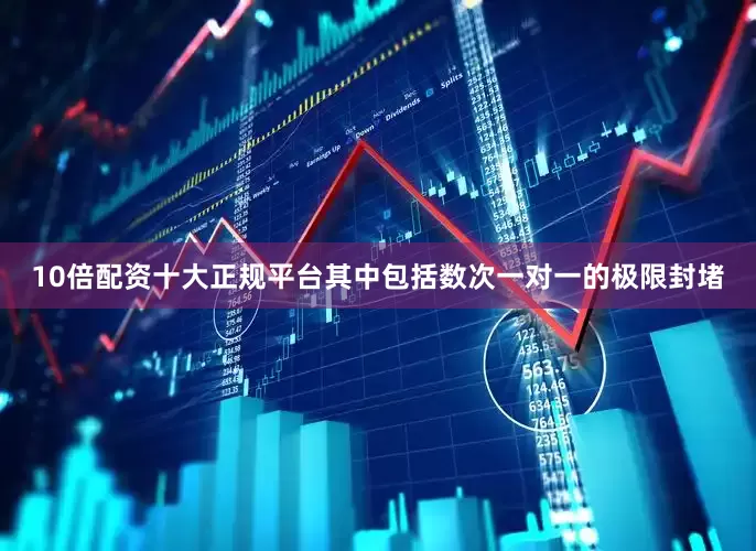 10倍配资十大正规平台其中包括数次一对一的极限封堵