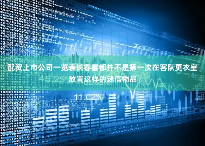 配资上市公司一览表长春喜都并不是第一次在客队更衣室放置这样的迷信物品