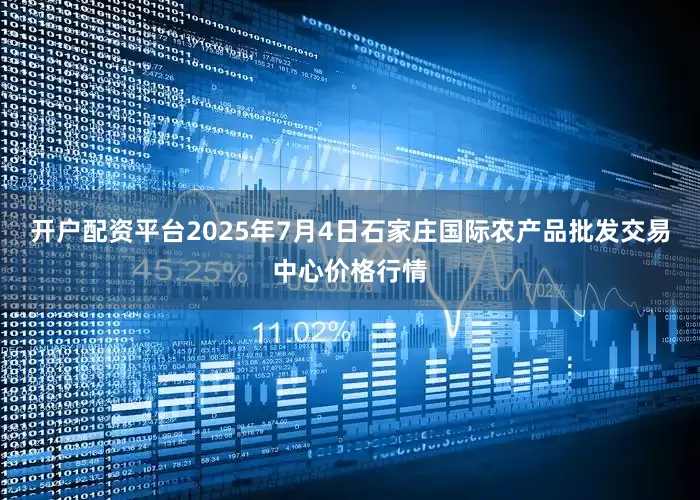 开户配资平台2025年7月4日石家庄国际农产品批发交易中心价格行情