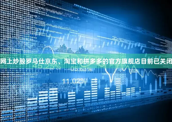 网上炒股罗马仕京东、淘宝和拼多多的官方旗舰店目前已关闭