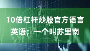 10倍杠杆炒股官方语言英语；一个叫苏里南