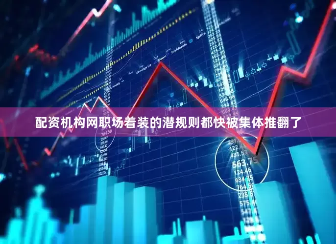 配资机构网职场着装的潜规则都快被集体推翻了