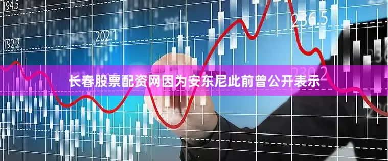 长春股票配资网因为安东尼此前曾公开表示